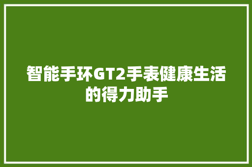 智能手环GT2手表健康生活的得力助手