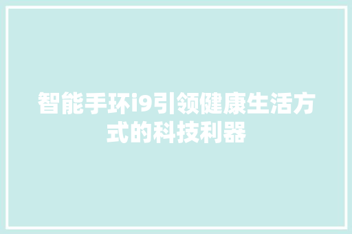 智能手环i9引领健康生活方式的科技利器