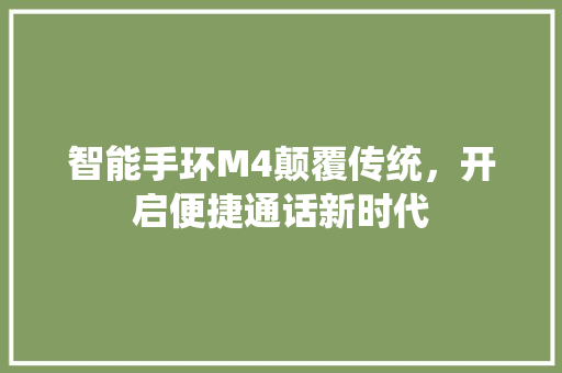 智能手环M4颠覆传统，开启便捷通话新时代