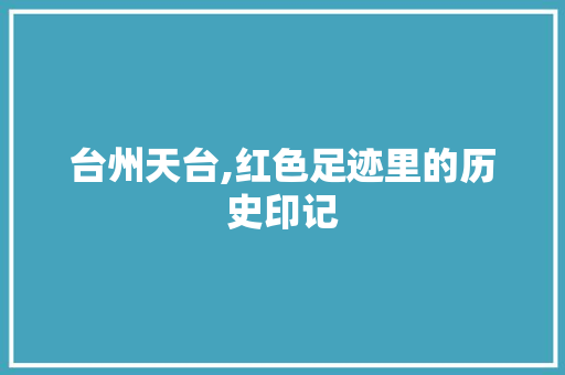 台州天台,红色足迹里的历史印记