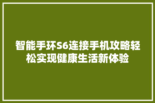 智能手环S6连接手机攻略轻松实现健康生活新体验