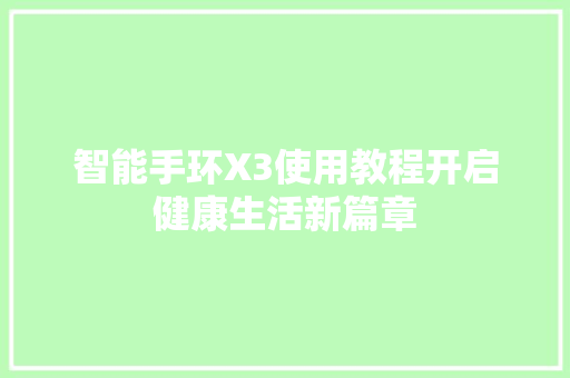 智能手环X3使用教程开启健康生活新篇章