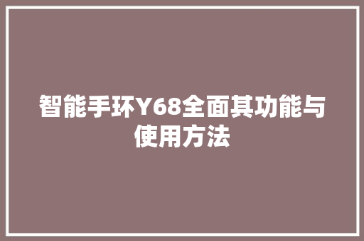 智能手环Y68全面其功能与使用方法