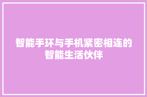 智能手环与手机紧密相连的智能生活伙伴  第1张