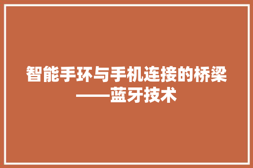 智能手环与手机连接的桥梁——蓝牙技术