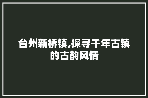 台州新桥镇,探寻千年古镇的古韵风情