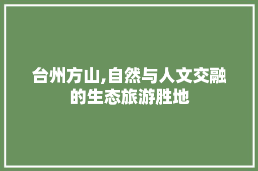 台州方山,自然与人文交融的生态旅游胜地