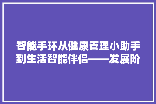 智能手环从健康管理小助手到生活智能伴侣——发展阶段详细