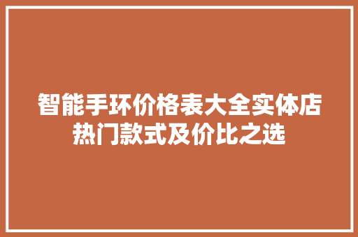 智能手环价格表大全实体店热门款式及价比之选