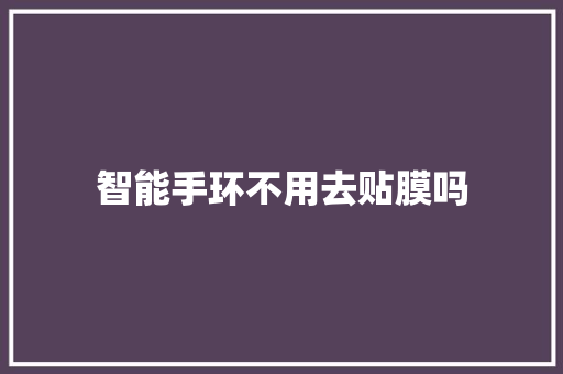 智能手环不用去贴膜吗