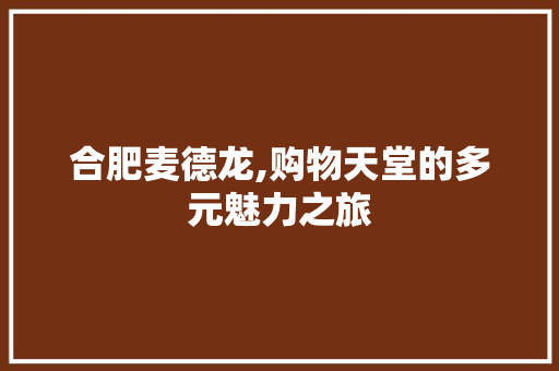 合肥麦德龙,购物天堂的多元魅力之旅