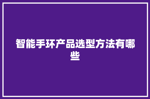 智能手环产品选型方法有哪些  第1张