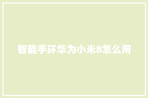 智能手环华为小米8怎么用  第1张