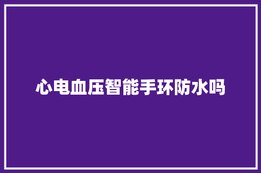 心电血压智能手环防水吗