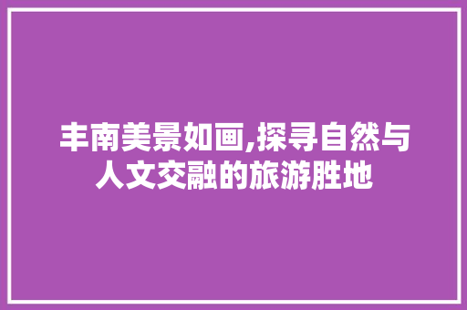 丰南美景如画,探寻自然与人文交融的旅游胜地