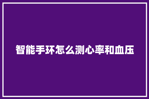 智能手环怎么测心率和血压  第1张