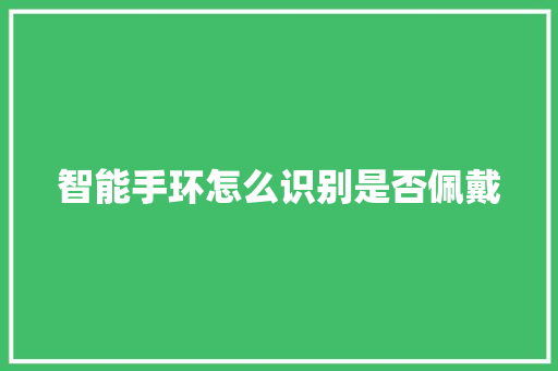 智能手环怎么识别是否佩戴  第1张