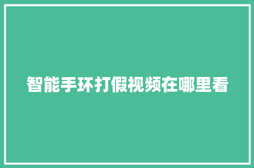 智能手环打假视频在哪里看