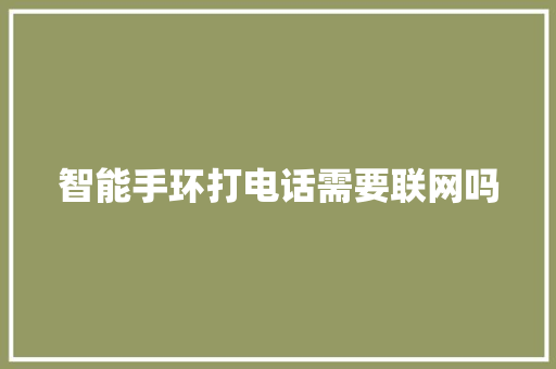 智能手环打电话需要联网吗  第1张