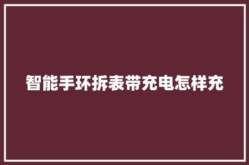 智能手环拆表带充电怎样充  第1张