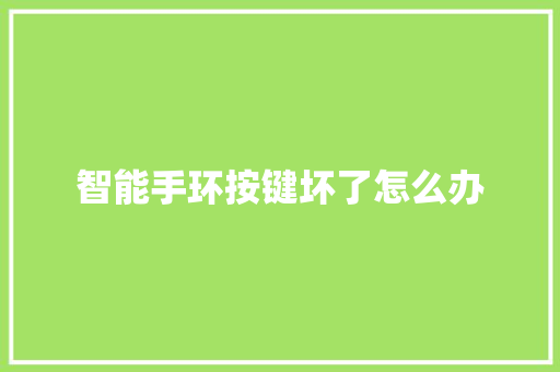 智能手环按键坏了怎么办  第1张