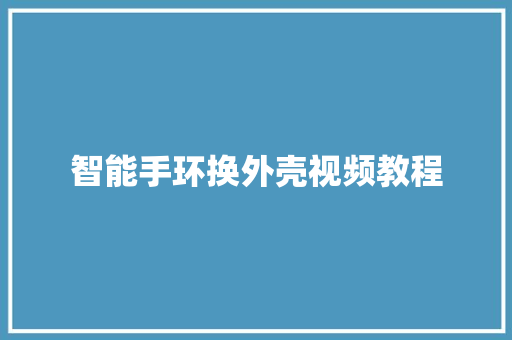 智能手环换外壳视频教程