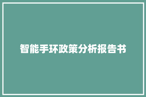 智能手环政策分析报告书  第1张