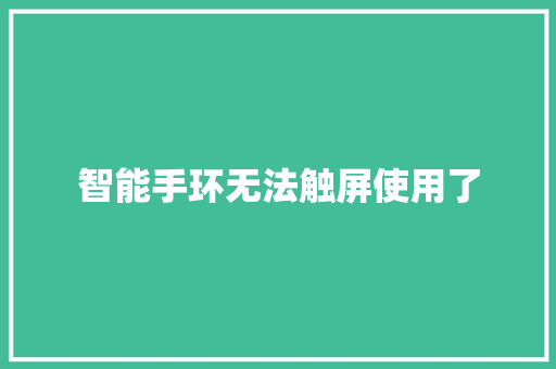 智能手环无法触屏使用了  第1张