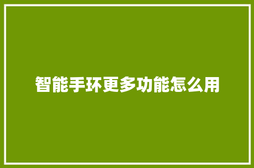 智能手环更多功能怎么用  第1张