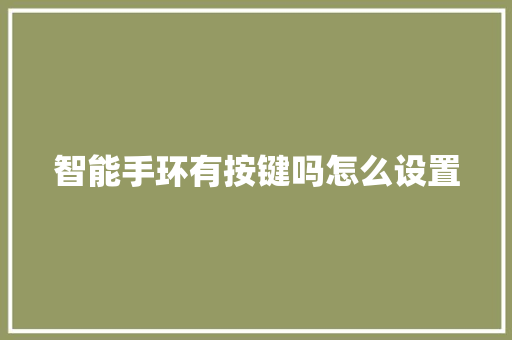 智能手环有按键吗怎么设置