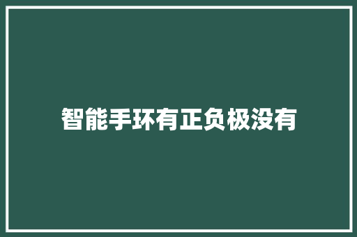 智能手环有正负极没有