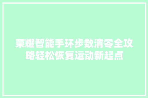 荣耀智能手环步数清零全攻略轻松恢复运动新起点