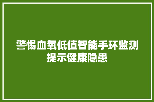 警惕血氧低值智能手环监测提示健康隐患