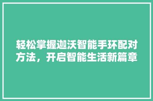 轻松掌握迦沃智能手环配对方法，开启智能生活新篇章