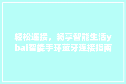 轻松连接，畅享智能生活ybai智能手环蓝牙连接指南  第1张