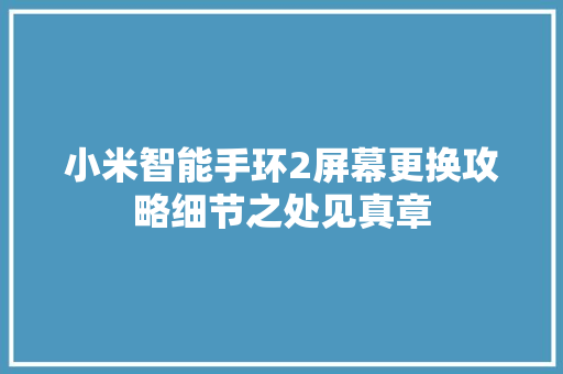 小米智能手环2屏幕更换攻略细节之处见真章