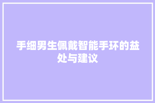 手细男生佩戴智能手环的益处与建议