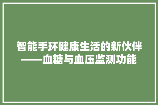 智能手环健康生活的新伙伴——血糖与血压监测功能