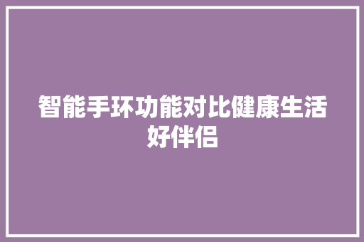 智能手环功能对比健康生活好伴侣