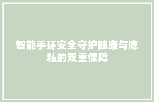 智能手环安全守护健康与隐私的双重保障  第1张