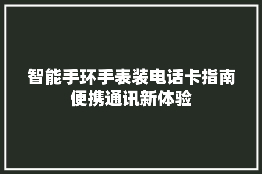 智能手环手表装电话卡指南便携通讯新体验