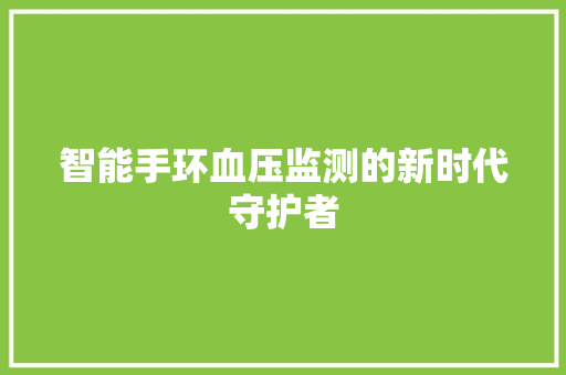 智能手环血压监测的新时代守护者