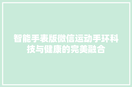 智能手表版微信运动手环科技与健康的完美融合