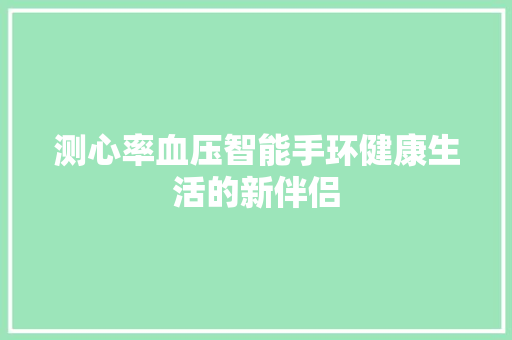 测心率血压智能手环健康生活的新伴侣