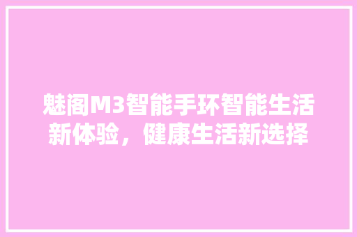 魅阁M3智能手环智能生活新体验，健康生活新选择