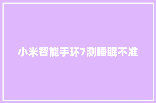 小米智能手环7测睡眠不准  第1张