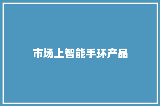 市场上智能手环产品  第1张