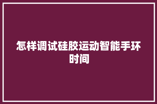 怎样调试硅胶运动智能手环时间