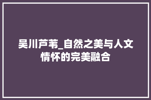 吴川芦苇_自然之美与人文情怀的完美融合