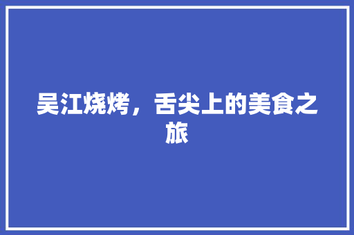 吴江烧烤，舌尖上的美食之旅